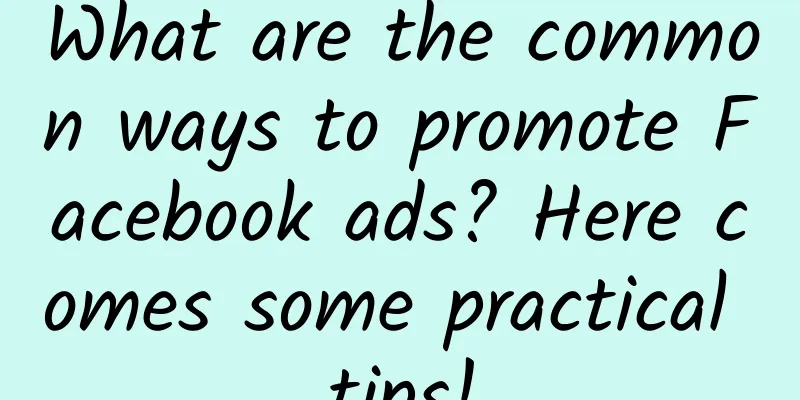 What are the common ways to promote Facebook ads? Here comes some practical tips!
