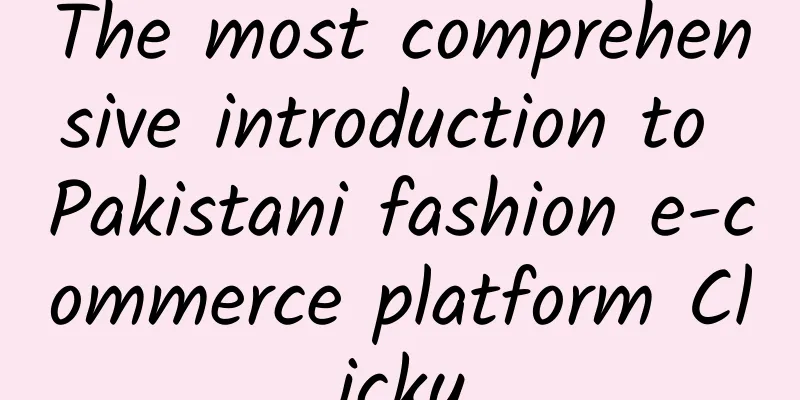 The most comprehensive introduction to Pakistani fashion e-commerce platform Clicky