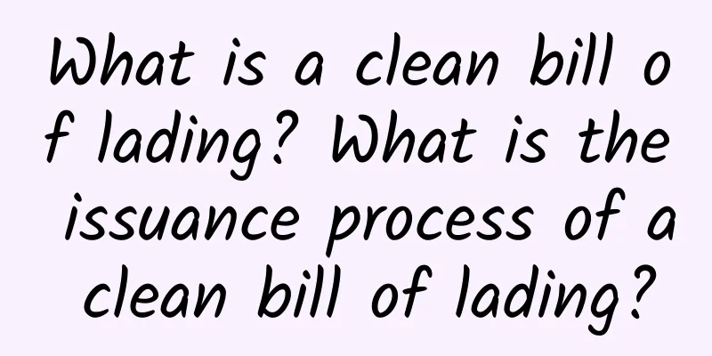 What is a clean bill of lading? What is the issuance process of a clean bill of lading?