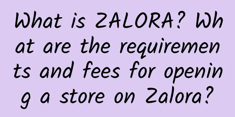 What is ZALORA? What are the requirements and fees for opening a store on Zalora?