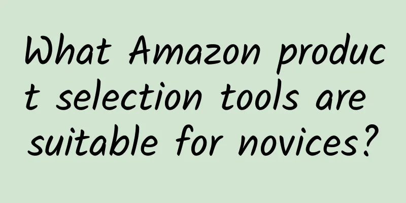 What Amazon product selection tools are suitable for novices?