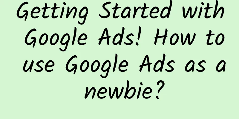 Getting Started with Google Ads! How to use Google Ads as a newbie?