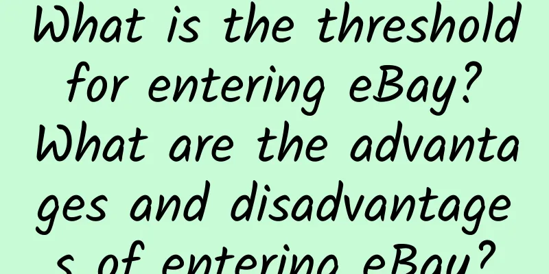 What is the threshold for entering eBay? What are the advantages and disadvantages of entering eBay?