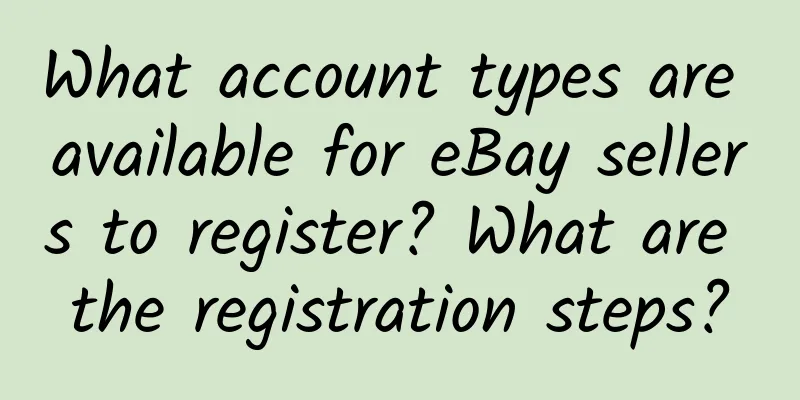 What account types are available for eBay sellers to register? What are the registration steps?