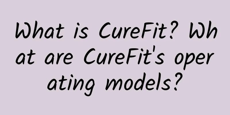 What is CureFit? What are CureFit's operating models?