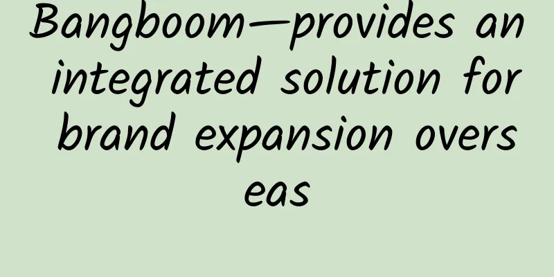 Bangboom—provides an integrated solution for brand expansion overseas