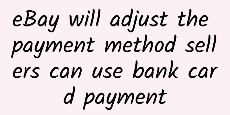 eBay will adjust the payment method sellers can use bank card payment