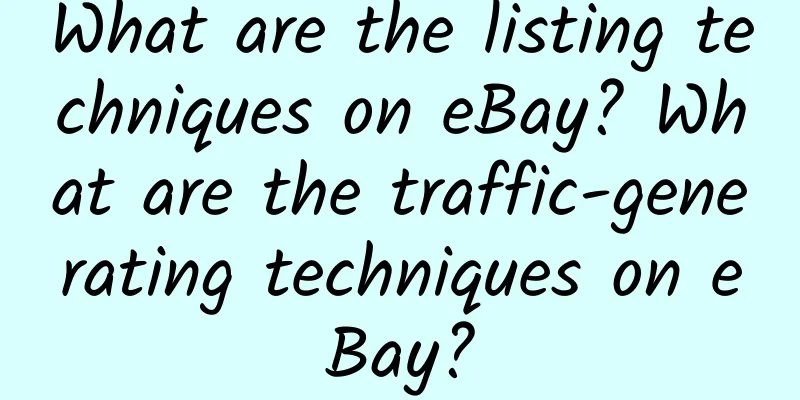 What are the listing techniques on eBay? What are the traffic-generating techniques on eBay?
