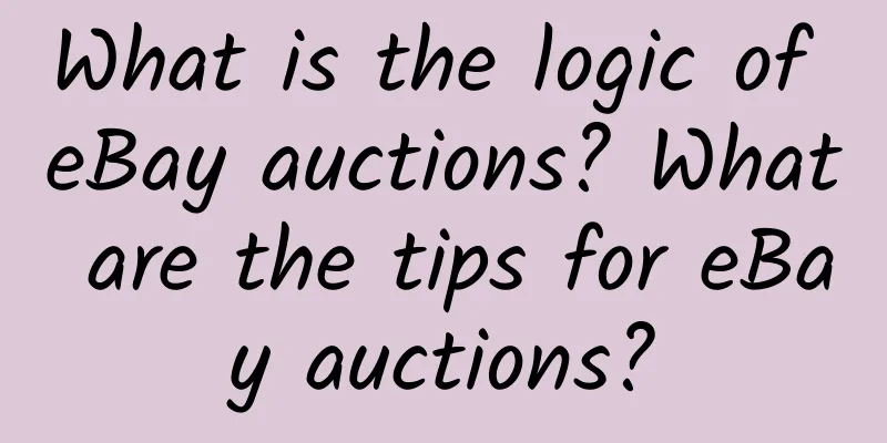 What is the logic of eBay auctions? What are the tips for eBay auctions?