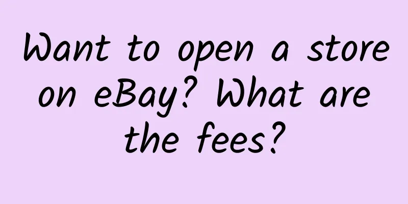 Want to open a store on eBay? What are the fees?
