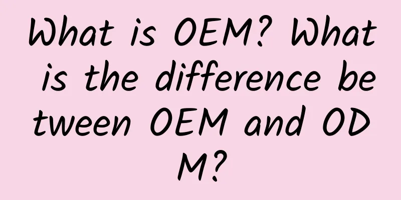 What is OEM? What is the difference between OEM and ODM?