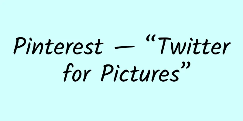 Pinterest — “Twitter for Pictures”