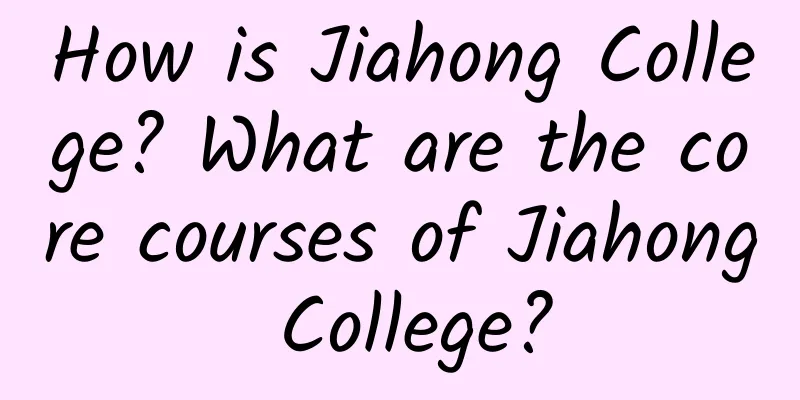 How is Jiahong College? What are the core courses of Jiahong College?