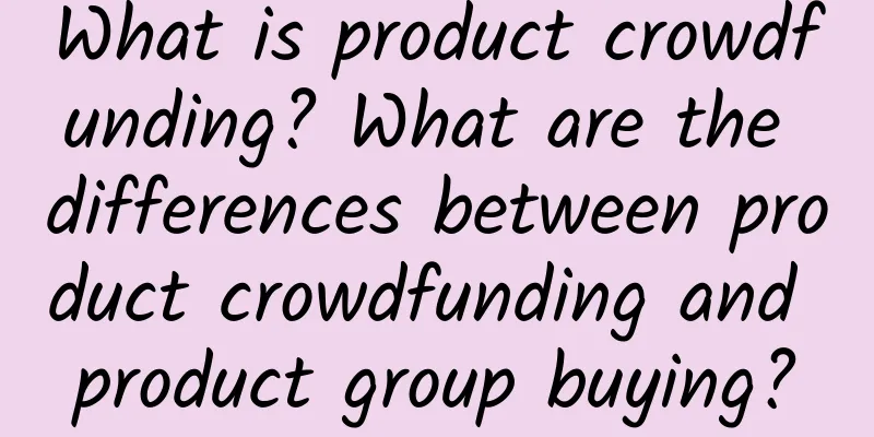 What is product crowdfunding? What are the differences between product crowdfunding and product group buying?