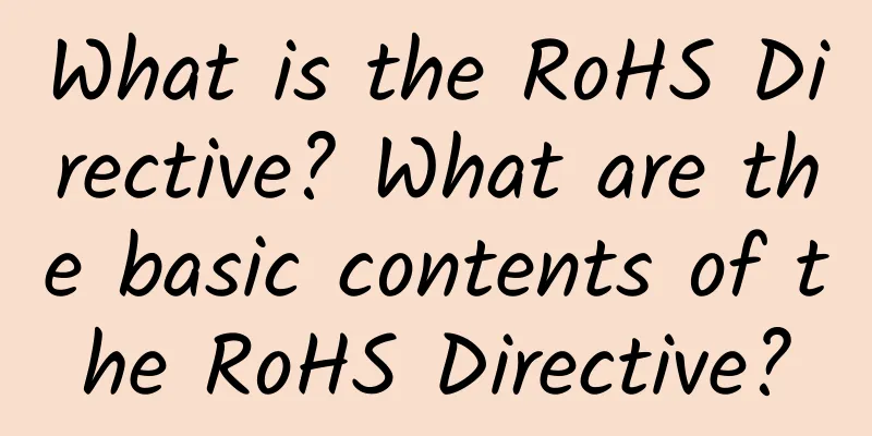 What is the RoHS Directive? What are the basic contents of the RoHS Directive?
