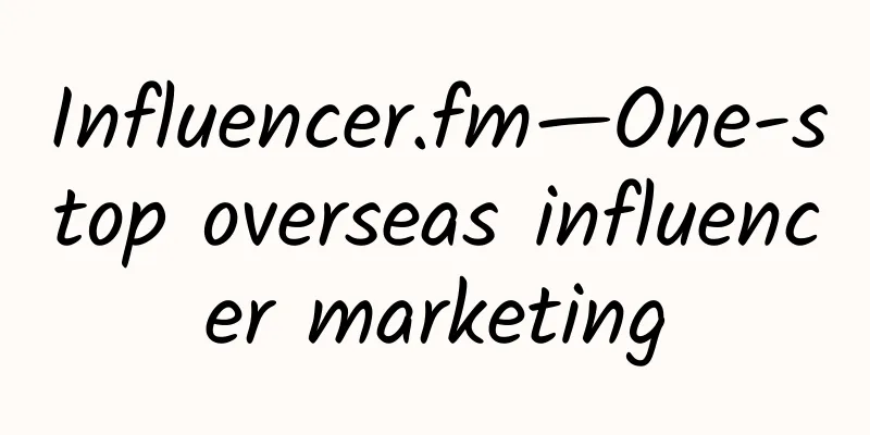 Influencer.fm—One-stop overseas influencer marketing