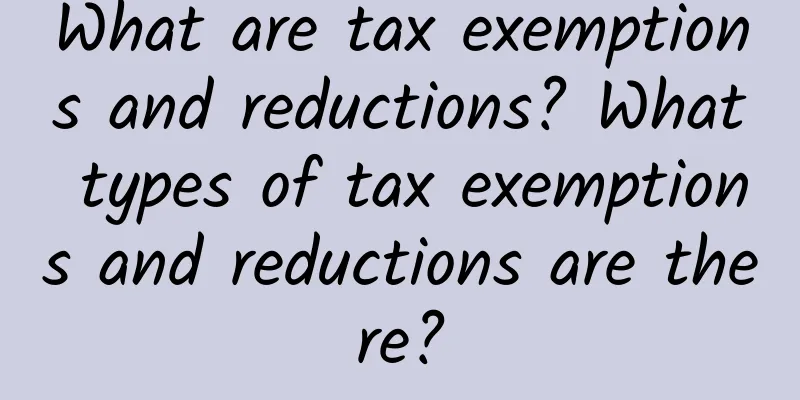 What are tax exemptions and reductions? What types of tax exemptions and reductions are there?