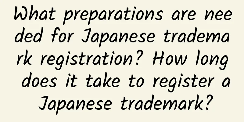 What preparations are needed for Japanese trademark registration? How long does it take to register a Japanese trademark?
