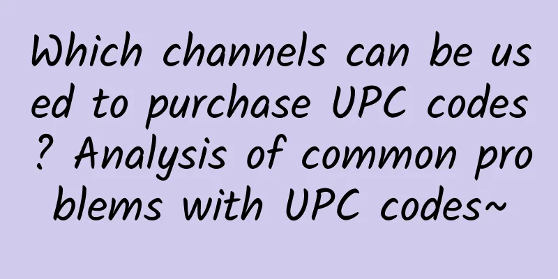 Which channels can be used to purchase UPC codes? Analysis of common problems with UPC codes~