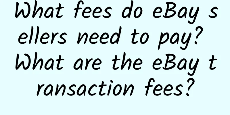What fees do eBay sellers need to pay? What are the eBay transaction fees?