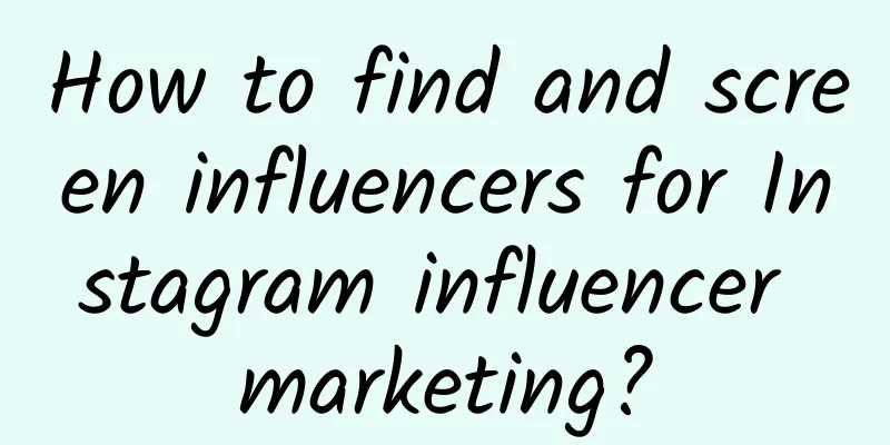 How to find and screen influencers for Instagram influencer marketing?