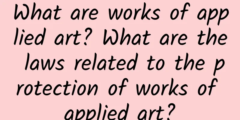 What are works of applied art? What are the laws related to the protection of works of applied art?