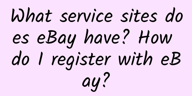 What service sites does eBay have? How do I register with eBay?