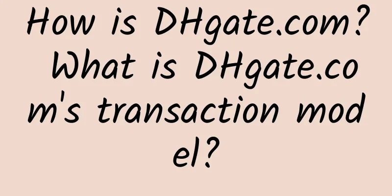 How is DHgate.com? What is DHgate.com's transaction model?