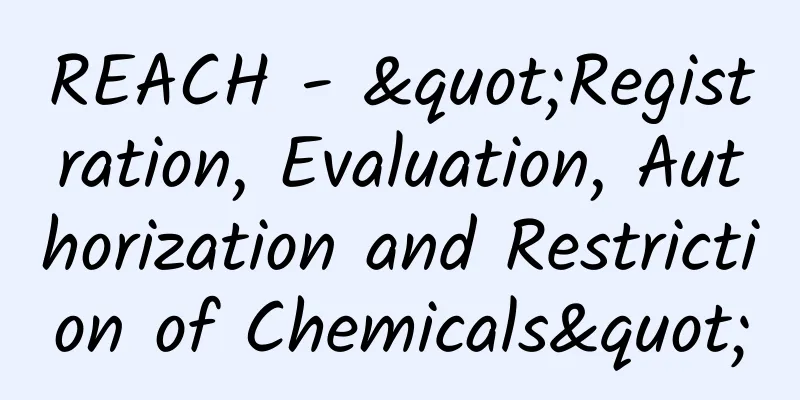 REACH - "Registration, Evaluation, Authorization and Restriction of Chemicals"