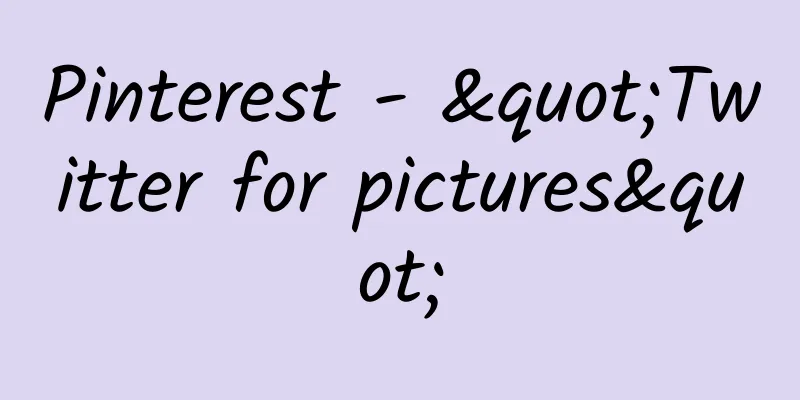 Pinterest - "Twitter for pictures"