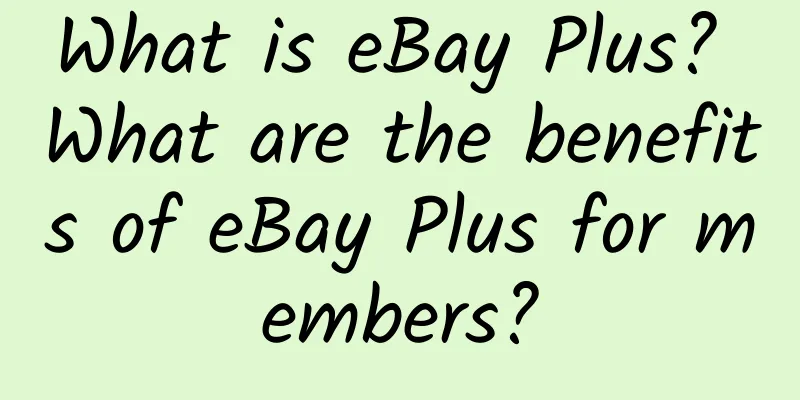 What is eBay Plus? What are the benefits of eBay Plus for members?