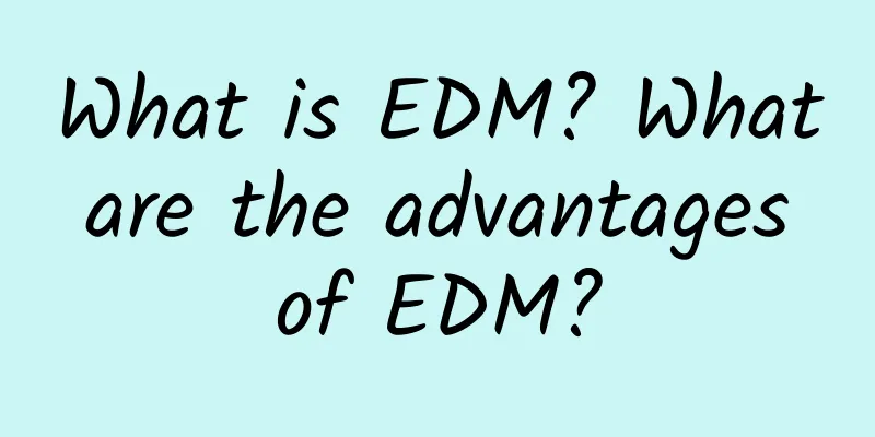 What is EDM? What are the advantages of EDM?