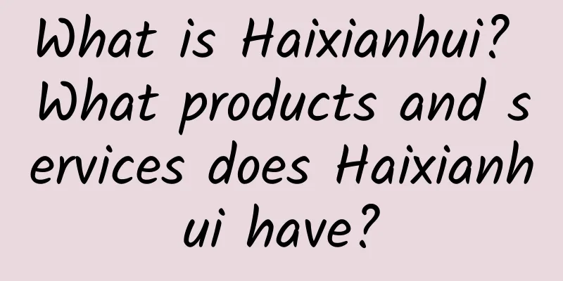 What is Haixianhui? What products and services does Haixianhui have?