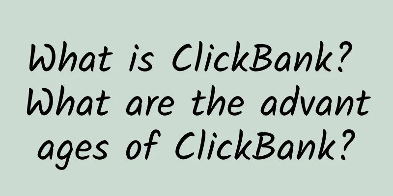 What is ClickBank? What are the advantages of ClickBank?