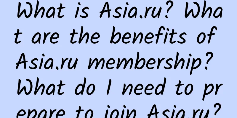 What is Asia.ru? What are the benefits of Asia.ru membership? What do I need to prepare to join Asia.ru?