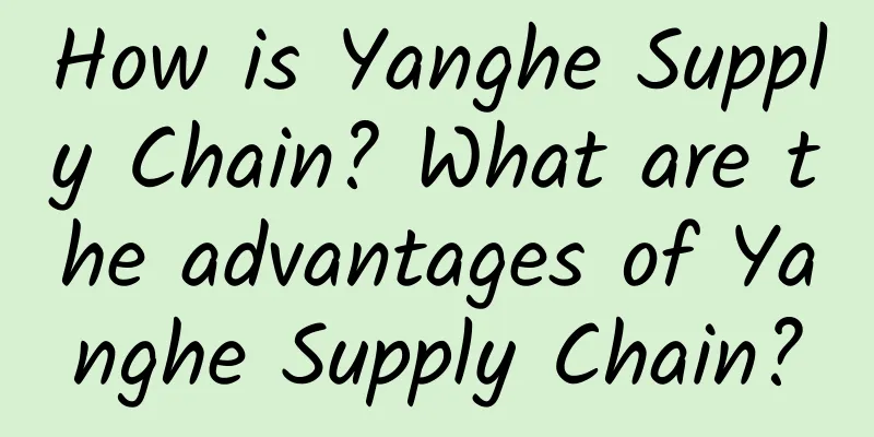 How is Yanghe Supply Chain? What are the advantages of Yanghe Supply Chain?