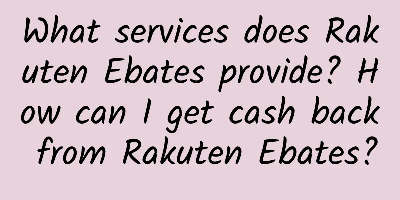 What services does Rakuten Ebates provide? How can I get cash back from Rakuten Ebates?