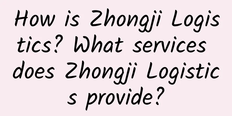 How is Zhongji Logistics? What services does Zhongji Logistics provide?