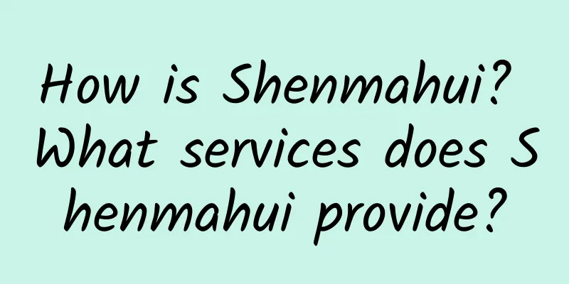 How is Shenmahui? What services does Shenmahui provide?