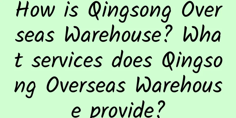 How is Qingsong Overseas Warehouse? What services does Qingsong Overseas Warehouse provide?