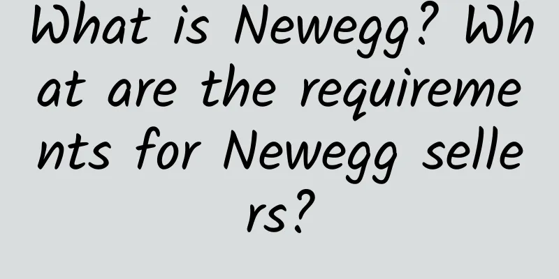 What is Newegg? What are the requirements for Newegg sellers?