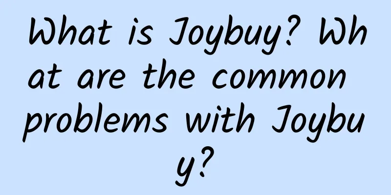 What is Joybuy? What are the common problems with Joybuy?
