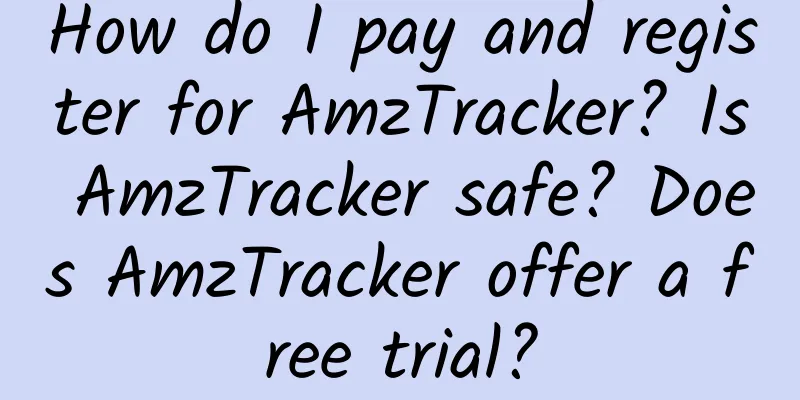 How do I pay and register for AmzTracker? Is AmzTracker safe? Does AmzTracker offer a free trial?