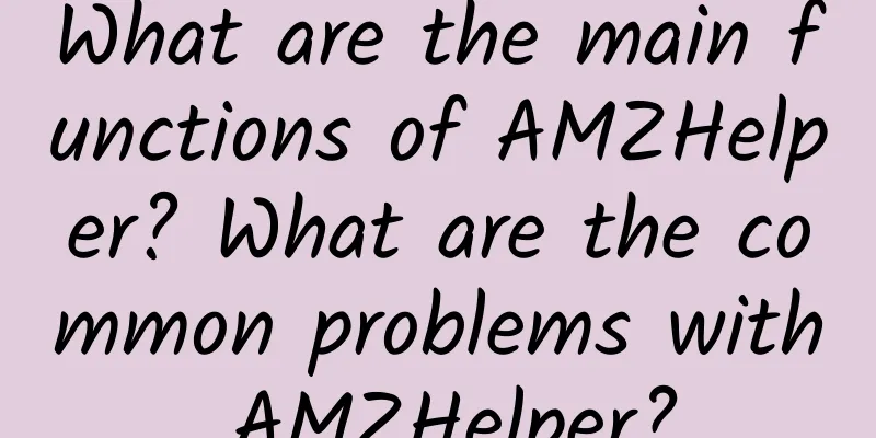 What are the main functions of AMZHelper? What are the common problems with AMZHelper?
