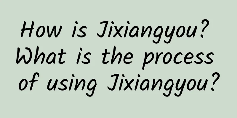 How is Jixiangyou? What is the process of using Jixiangyou?
