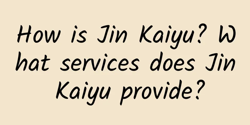 How is Jin Kaiyu? What services does Jin Kaiyu provide?