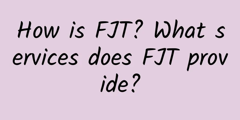 How is FJT? What services does FJT provide?