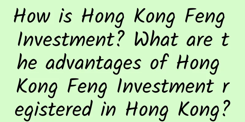 How is Hong Kong Feng Investment? What are the advantages of Hong Kong Feng Investment registered in Hong Kong?