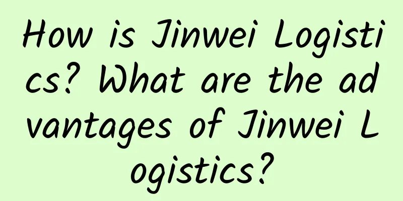 How is Jinwei Logistics? What are the advantages of Jinwei Logistics?