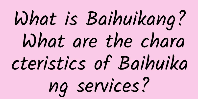 What is Baihuikang? What are the characteristics of Baihuikang services?